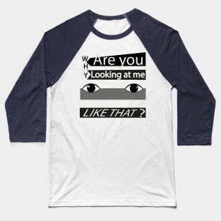 Why are you looking at me? Baseball T-Shirt
